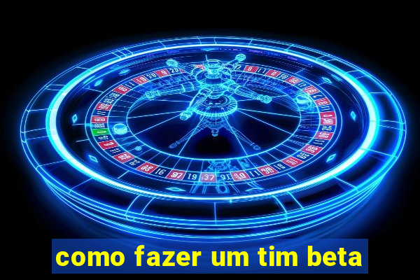 como fazer um tim beta