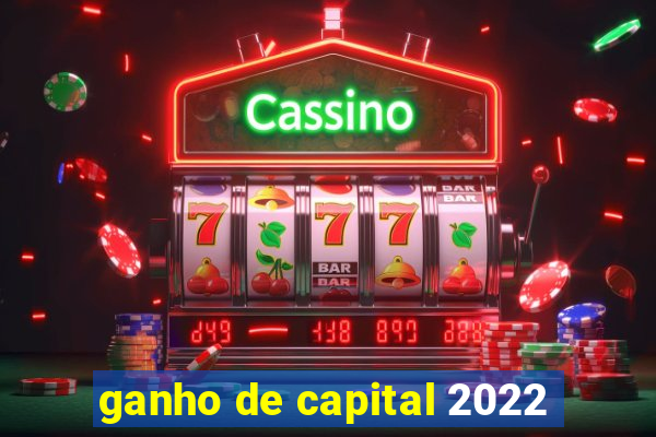 ganho de capital 2022