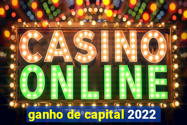 ganho de capital 2022