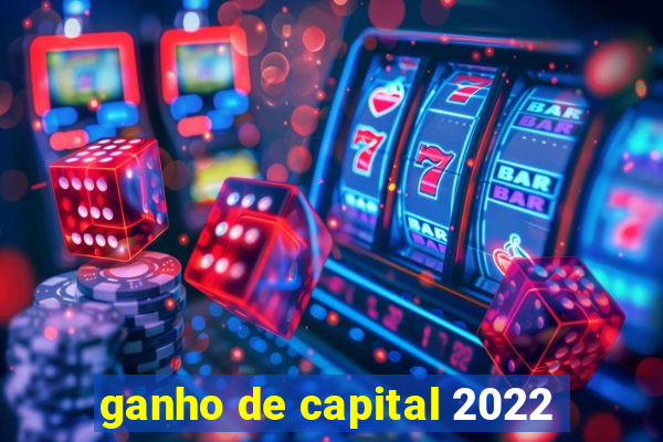 ganho de capital 2022