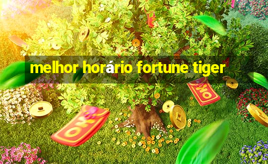 melhor horário fortune tiger