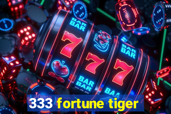 333 fortune tiger