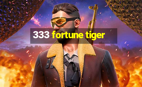 333 fortune tiger