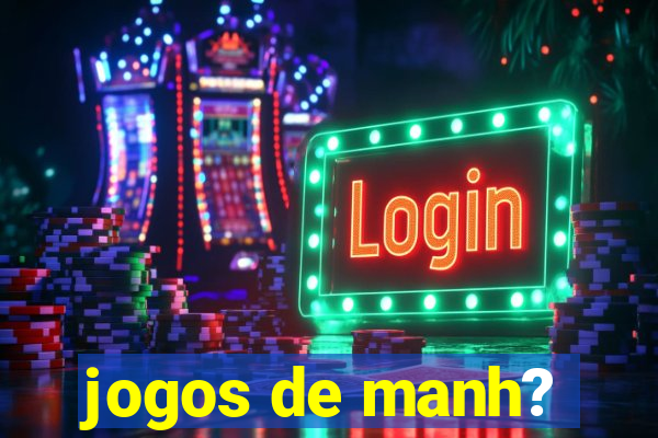 jogos de manh?