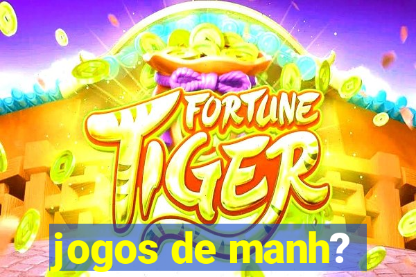 jogos de manh?