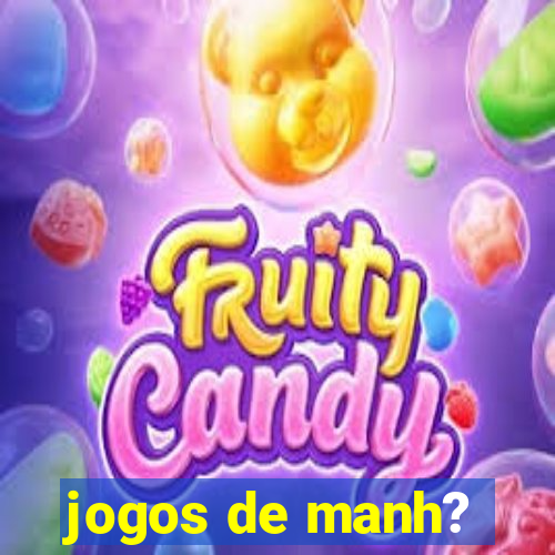 jogos de manh?