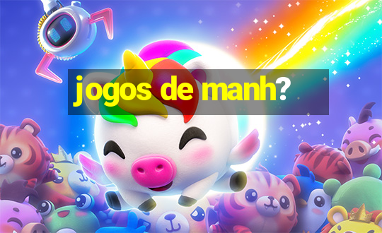 jogos de manh?