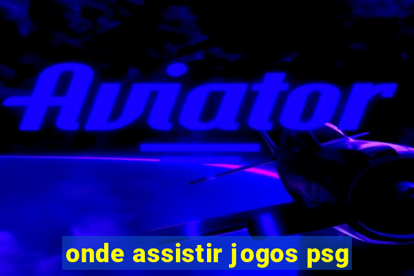 onde assistir jogos psg