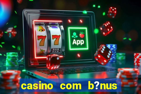 casino com b?nus grátis de boas-vindas sem depósito