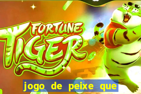 jogo de peixe que ganha dinheiro