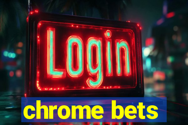 chrome bets