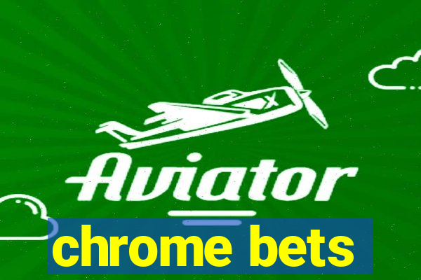 chrome bets