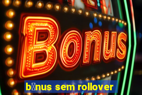 b么nus sem rollover