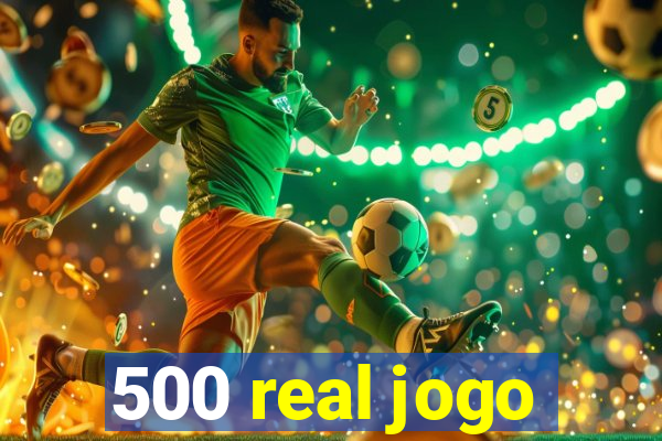 500 real jogo