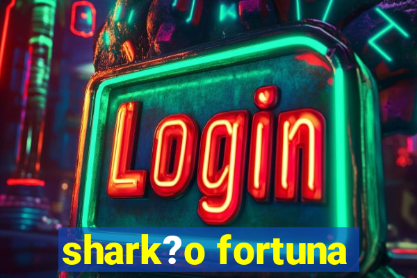 shark?o fortuna