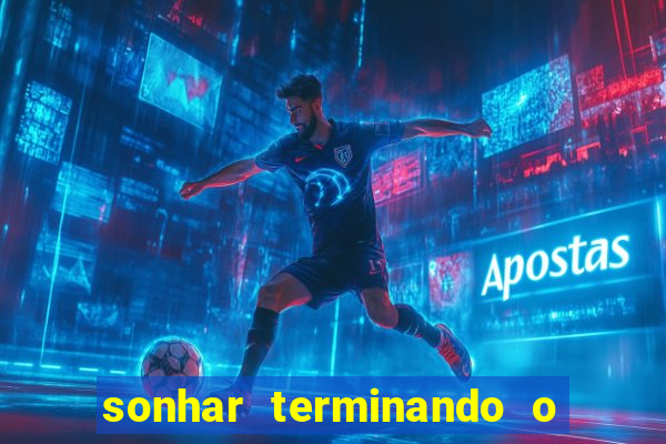 sonhar terminando o namoro jogo do bicho