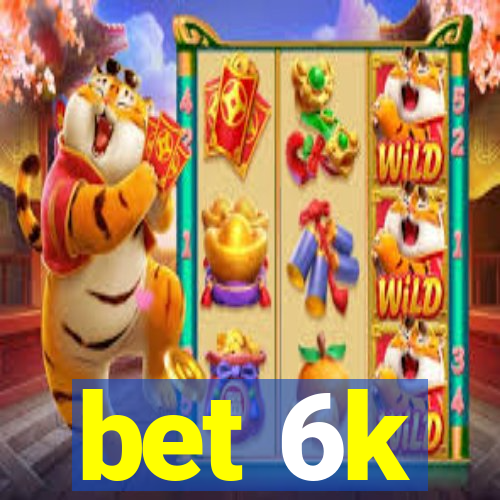 bet 6k