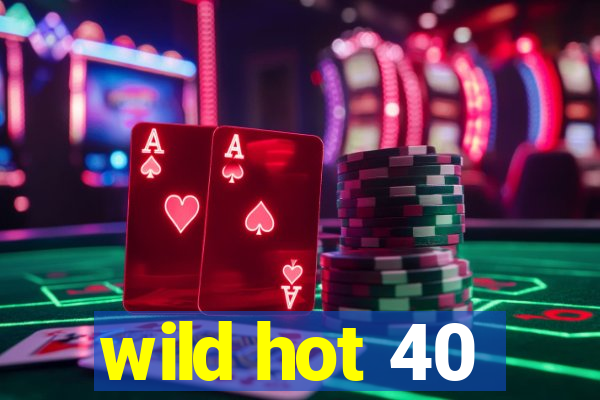 wild hot 40