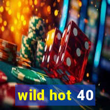 wild hot 40