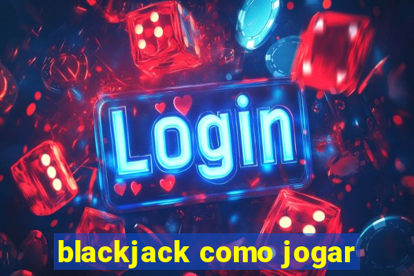 blackjack como jogar