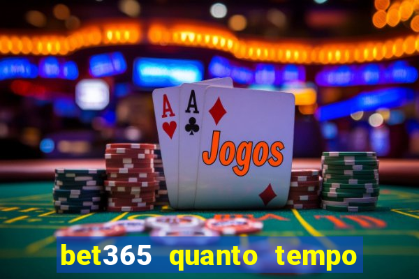 bet365 quanto tempo demora o saque