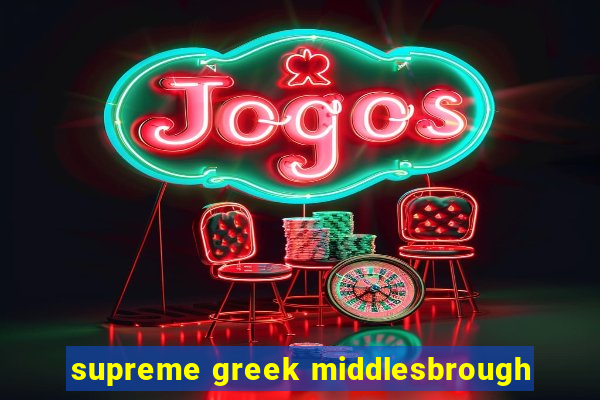 supreme greek middlesbrough