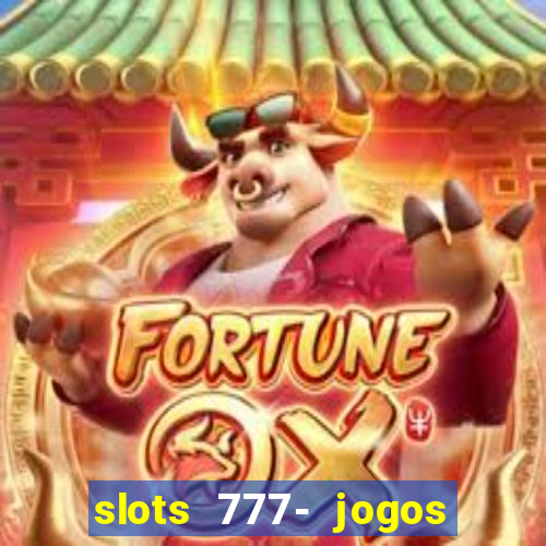 slots 777- jogos de cassino