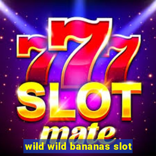 wild wild bananas slot