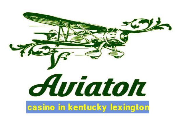 casino in kentucky lexington