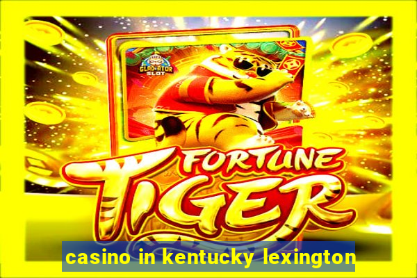 casino in kentucky lexington