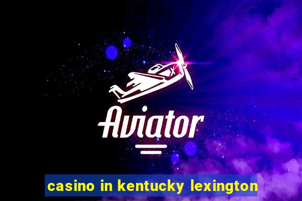 casino in kentucky lexington