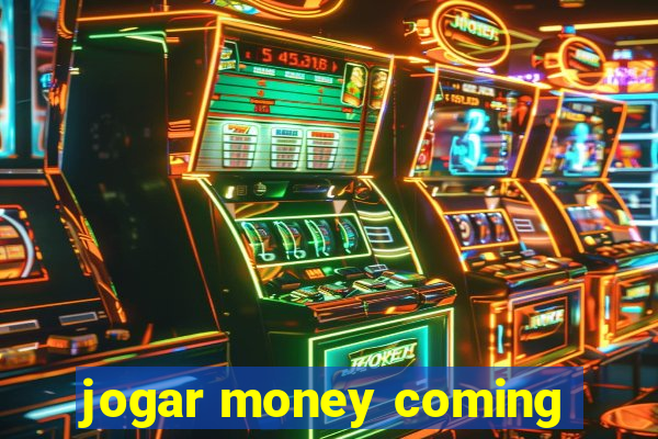 jogar money coming