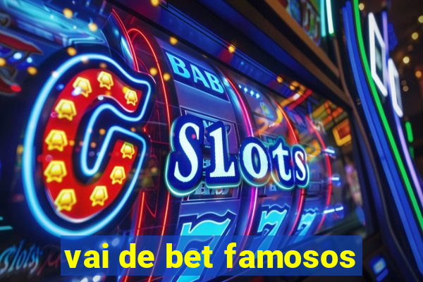 vai de bet famosos