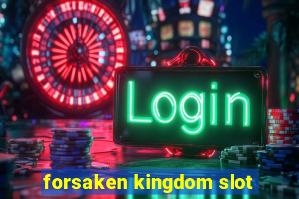 forsaken kingdom slot