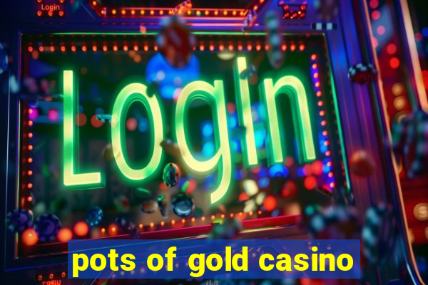 pots of gold casino