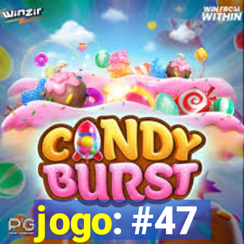 jogo: #47