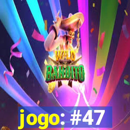 jogo: #47