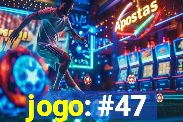 jogo: #47