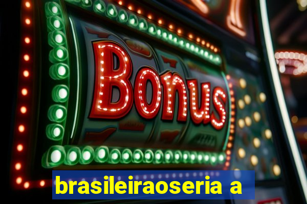 brasileiraoseria a