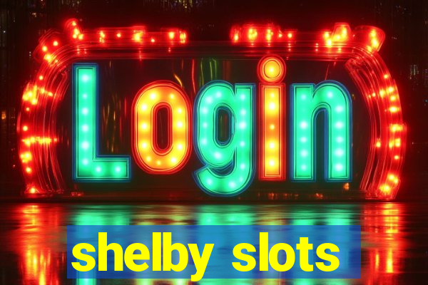 shelby slots