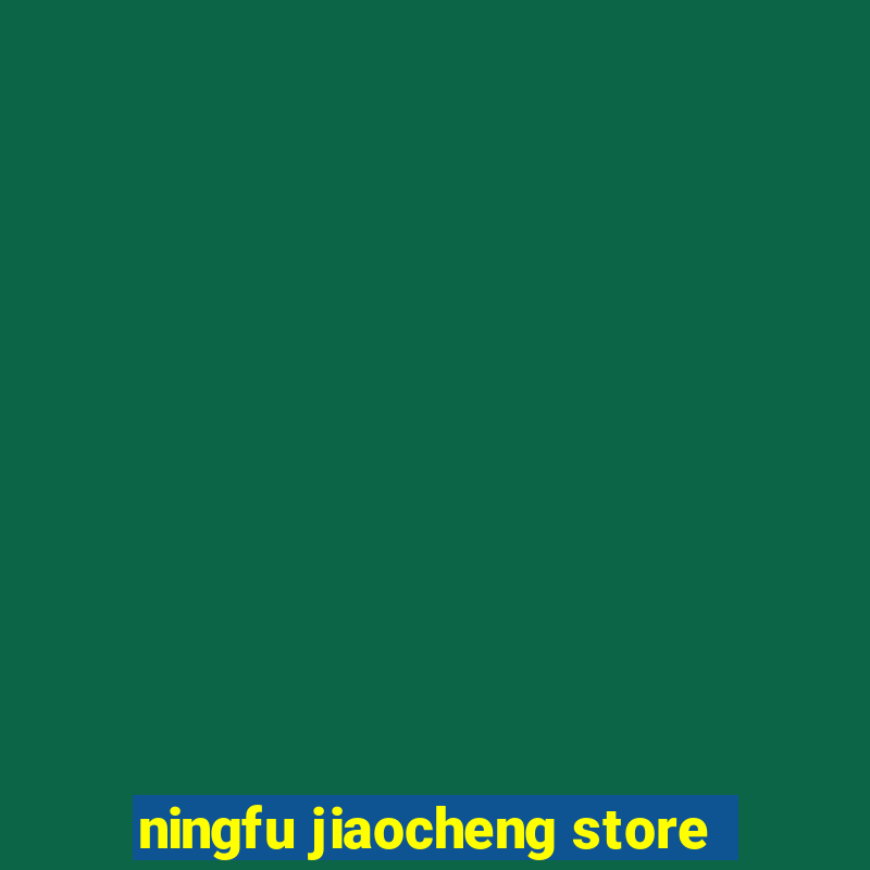 ningfu jiaocheng store