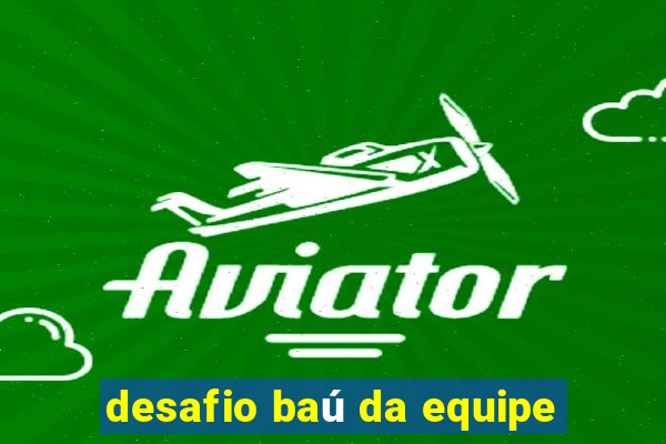 desafio baú da equipe