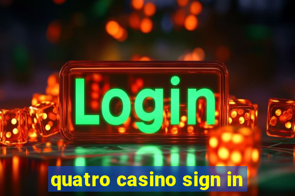 quatro casino sign in