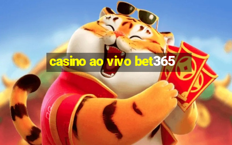 casino ao vivo bet365