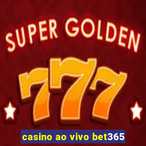 casino ao vivo bet365