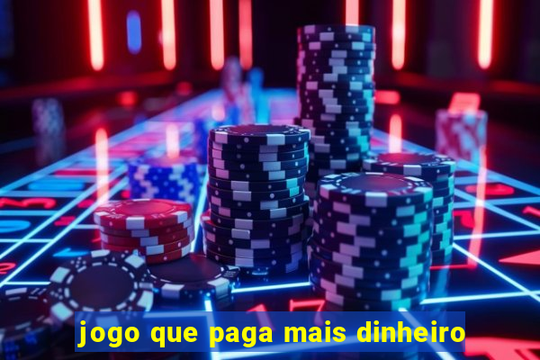 jogo que paga mais dinheiro