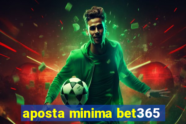 aposta minima bet365