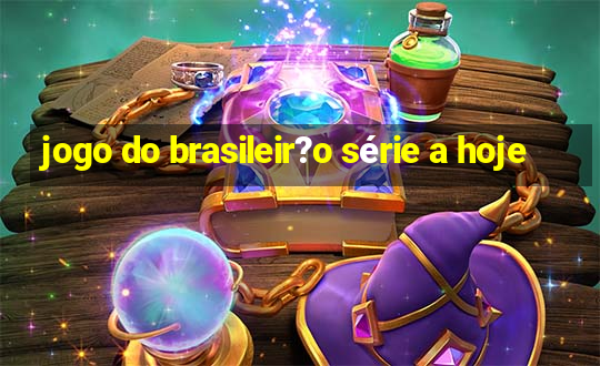 jogo do brasileir?o série a hoje