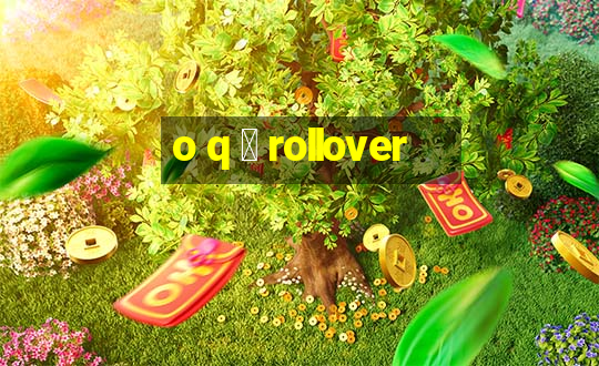 o q 茅 rollover