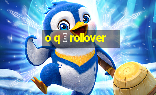 o q 茅 rollover